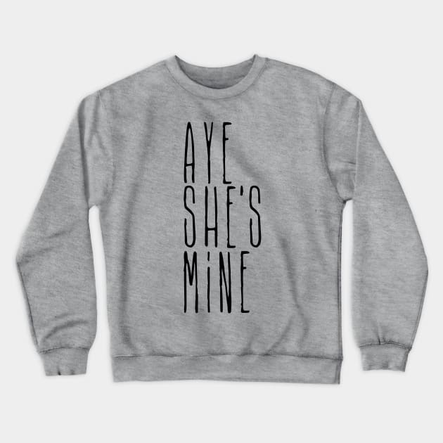 Aye she's mine Crewneck Sweatshirt by CheesyB